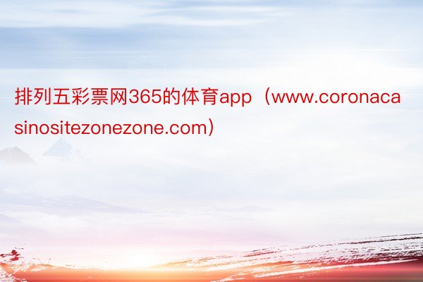 排列五彩票网365的体育app（www.coronacasinositezonezone.com）