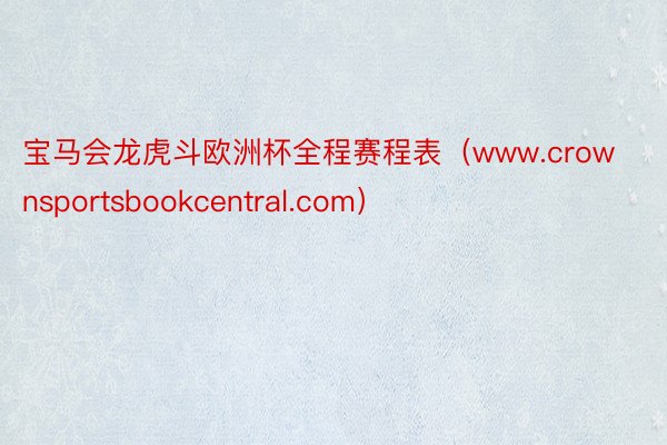 宝马会龙虎斗欧洲杯全程赛程表（www.crownsportsbookcentral.com）