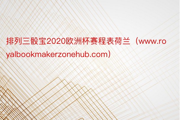 排列三骰宝2020欧洲杯赛程表荷兰（www.royalbookmakerzonehub.com）